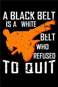 A Black Belt Is A White Belt Who Refused To Quit