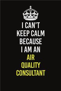 I Can�t Keep Calm Because I Am An Air Quality Consultant