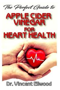 The Perfect Guide To Apple Cider Vinegar for Heart Health