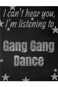 I can't hear you, I'm listening to Gang Gang Dance creative writing lined notebook