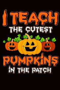Halloween Teacher I Teach The Cutest Pumpkins In The Patch Journal Notebook