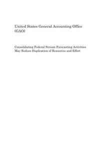 Consolidating Federal Stream Forecasting Activities May Reduce Duplication of Resources and Effort