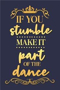 If You Stumble Make It Part of the Dance