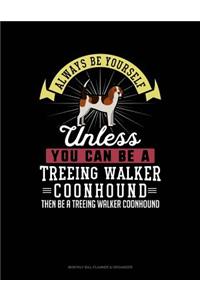 Always Be Yourself Unless You Can Be a Treeing Walker Coonhound Then Be a Treeing Walker Coonhound
