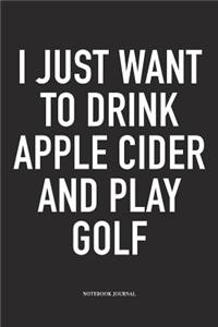 I Just Want to Drink Apple Cider and Play Golf