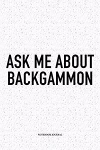 Ask Me about Backgammon: A 6x9 Inch Matte Softcover Notebook Diary with 120 Blank Lined Pages and a Funny Gaming Cover Slogan