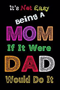 It's Not Easy Being a Mom. If It Were, Dad Would Do It