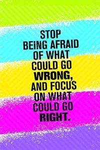 Stop Being Afraid of What Could Go Wrong, and Focus on What Could Go Right