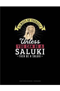 Always Be Yourself Unless You Can Be A Saluki Then Be A Saluki