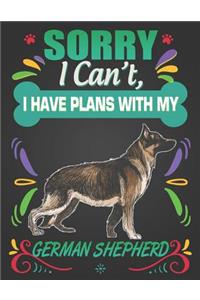 Sorry I Can't, I Have Plans With My German Shepherd