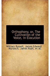 Orthophony, Or, the Cultivation of the Voice, in Elocution