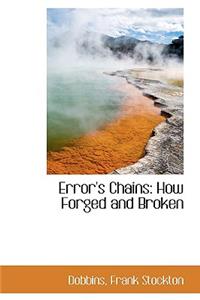 Error's Chains: How Forged and Broken