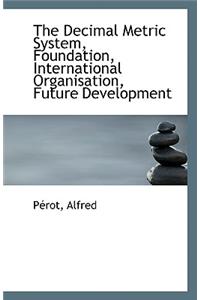 The Decimal Metric System, Foundation, International Organisation, Future Development