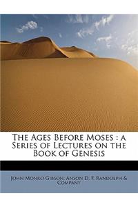 The Ages Before Moses: A Series of Lectures on the Book of Genesis