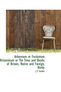 Arboretum Et Fruticetum Britannicum or the Trees and Shrubs of Britain, Native and Foreign, Hardy