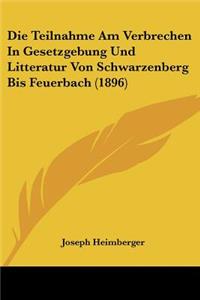 Teilnahme Am Verbrechen In Gesetzgebung Und Litteratur Von Schwarzenberg Bis Feuerbach (1896)