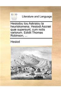 Hesiodou Tou Askraiou Ta Heuriskomena. Hesiodi Ascraei Quae Supersunt, Cum Notis Variorum. Edidit Thomas Robinson, ...
