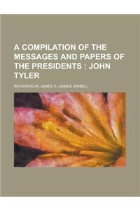 A Compilation of the Messages and Papers of the Presidents; John Tyler