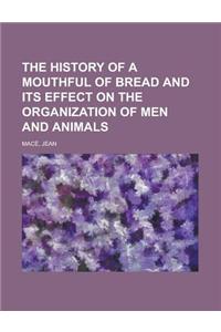 The History of a Mouthful of Bread and Its Effect on the Organization of Men and Animals