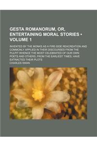 Gesta Romanorum, Or, Entertaining Moral Stories (Volume 1); Invented by the Monks as a Fire-Side Reacreation and Commonly Applied in Their Discourses
