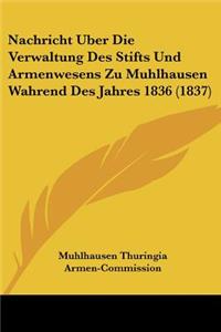 Nachricht Uber Die Verwaltung Des Stifts Und Armenwesens Zu Muhlhausen Wahrend Des Jahres 1836 (1837)