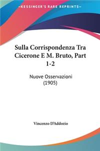 Sulla Corrispondenza Tra Cicerone E M. Bruto, Part 1-2
