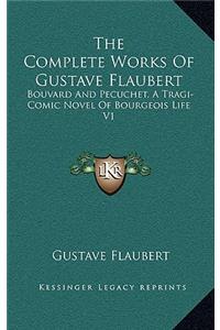 Complete Works of Gustave Flaubert: Bouvard and Pecuchet, a Tragi-Comic Novel of Bourgeois Life V1