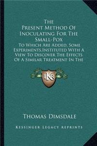 Present Method of Inoculating for the Small-Pox