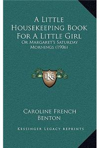 A Little Housekeeping Book for a Little Girl: Or Margaret's Saturday Mornings (1906)