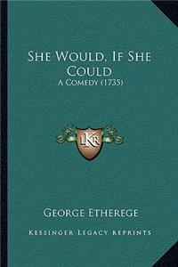 She Would, If She Could: A Comedy (1735)