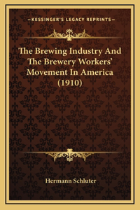 The Brewing Industry and the Brewery Workers' Movement in America (1910)