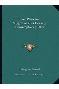 Some Plans And Suggestions For Housing Consumptives (1909)