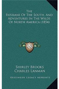 The Russians Of The South, And Adventures In The Wilds Of North America (1854)