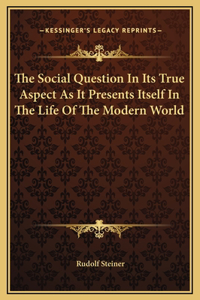 The Social Question In Its True Aspect As It Presents Itself In The Life Of The Modern World