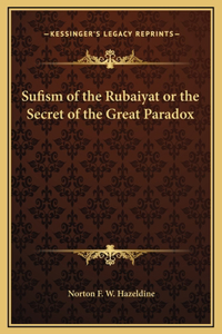 Sufism of the Rubaiyat or the Secret of the Great Paradox