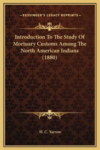 Introduction To The Study Of Mortuary Customs Among The North American Indians (1880)