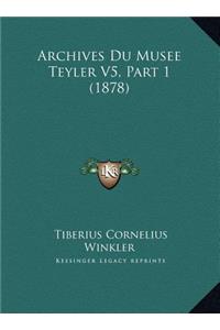 Archives Du Musee Teyler V5, Part 1 (1878)
