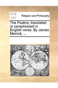 The Psalms, translated or paraphrased in English verse. By James Merrick, ...