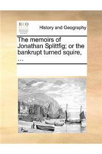 The Memoirs of Jonathan Splittfig; Or the Bankrupt Turned Squire, ...
