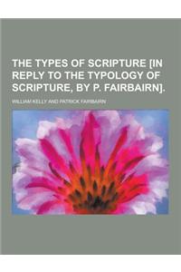 The Types of Scripture [In Reply to the Typology of Scripture, by P. Fairbairn]
