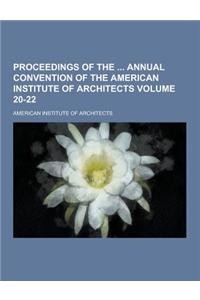 Proceedings of the Annual Convention of the American Institute of Architects Volume 20-22