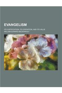 Evangelism; Its Justification, Its Operation, and Its Value