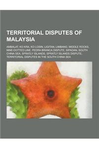 Territorial Disputes of Malaysia: Ambalat, Ko Kra, Ko Losin, Ligitan, Limbang, Middle Rocks, Nine-Dotted Line, Pedra Branca Dispute, Sipadan, South Ch