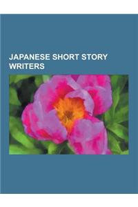 Japanese Short Story Writers: Yukio Mishima, Osamu Dazai, Haruki Murakami, Kenzabur E, Yasunari Kawabata, Natsume S Seki, Motojir Kajii, Ry Nosuke A