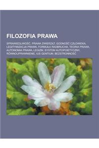 Filozofia Prawa: Sprawiedliwo, Prawa Zwierz T, Godno Cz Owieka, Legitymizacja Prawa, Formu a Radbrucha, Teoria Prawa, Autonomia Prawa,