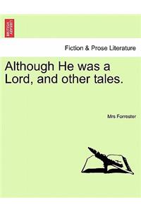 Although He Was a Lord, and Other Tales.