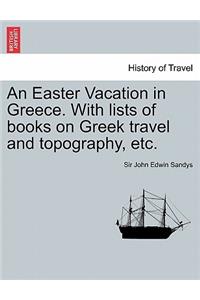 Easter Vacation in Greece. with Lists of Books on Greek Travel and Topography, Etc.
