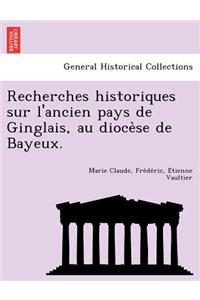 Recherches Historiques Sur L'Ancien Pays de Ginglais, Au Dioce Se de Bayeux.