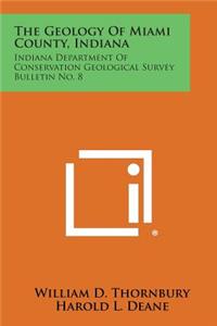 Geology of Miami County, Indiana: Indiana Department of Conservation Geological Survey Bulletin No. 8