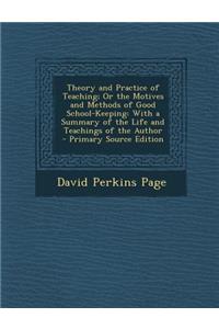 Theory and Practice of Teaching; Or the Motives and Methods of Good School-Keeping